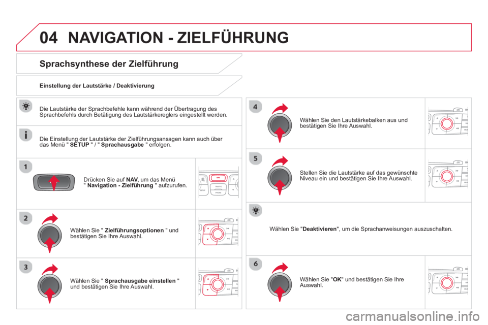 CITROEN DS4 2014  Betriebsanleitungen (in German) 04  NAVIGATION - ZIELFÜHRUNG 
 
 
Drücken Sie auf  NAV, 
 um das Menü 
"  Navigation - Zielführung 
 " aufzurufen.  
 
 
 
 
 
 
 
Sprachsynthese der Zielführung 
 
 
Wählen Sie "  Zielführungs