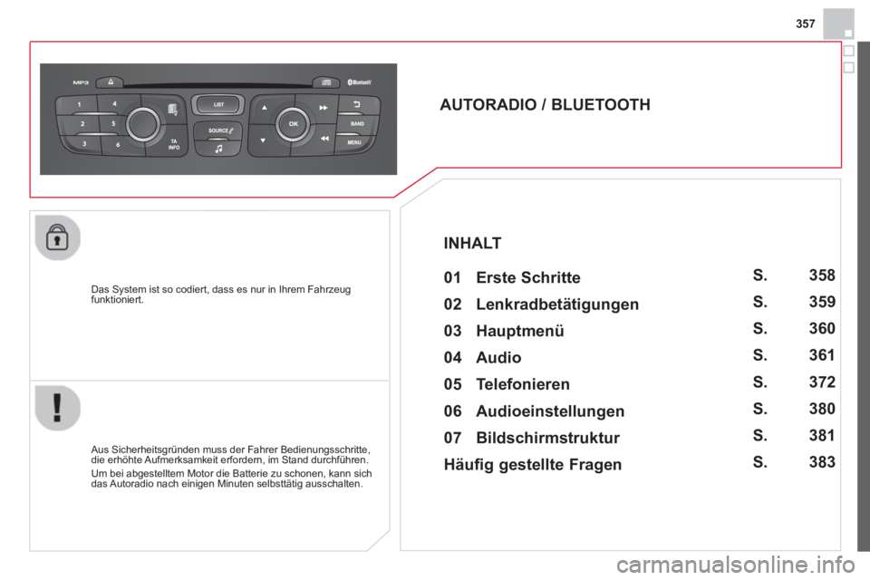CITROEN DS4 2014  Betriebsanleitungen (in German) 357
   
Das System ist so codiert, dass es nur in Ihrem Fahrzeug 
funktioniert.  
 
 
 
 
 
 
 
AUTORADIO / BLUETOOTH 
   
01 Erste Schritte  
 
 
Aus Sicherheitsgründen muss der Fahrer Bedienungssch