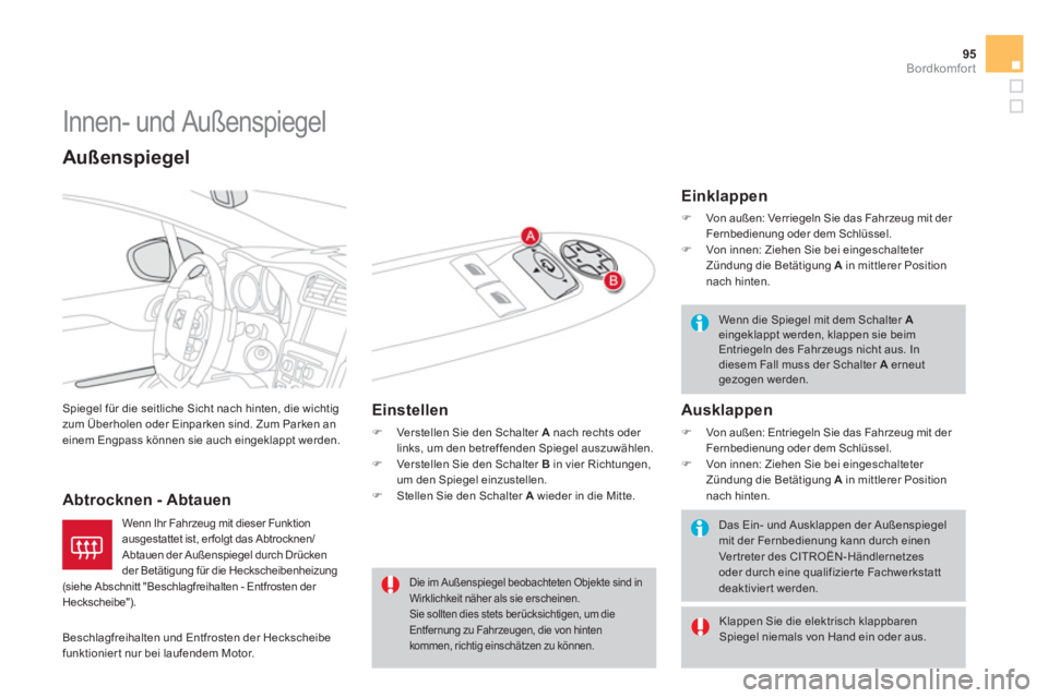 CITROEN DS4 2014  Betriebsanleitungen (in German) 95Bordkomfort
   
 
 
 
 
Innen- und Außenspiegel 
 
Spiegel für die seitliche Sicht nach hinten, die wichtig 
zum Überholen oder Einparken sind. Zum Parken an 
einem Engpass können sie auch einge