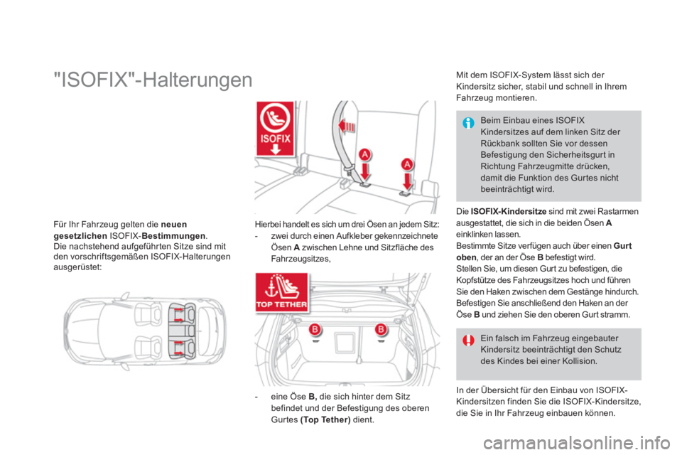 CITROEN DS4 2013 Betriebsanleitungen (in German) Für Ihr Fahrzeug gelten die neuen gesetzlichenISOFIX- Bestimmungen.Die nachstehend aufgeführten Sitze sind mit
den vorschriftsgemäßen ISOFIX-Halterungenausgerüstet:
CITROEN DS4 2013 Betriebsanleitungen (in German) Für Ihr Fahrzeug gelten die neuen gesetzlichenISOFIX- Bestimmungen.Die nachstehend aufgeführten Sitze sind mit
den vorschriftsgemäßen ISOFIX-Halterungenausgerüstet: