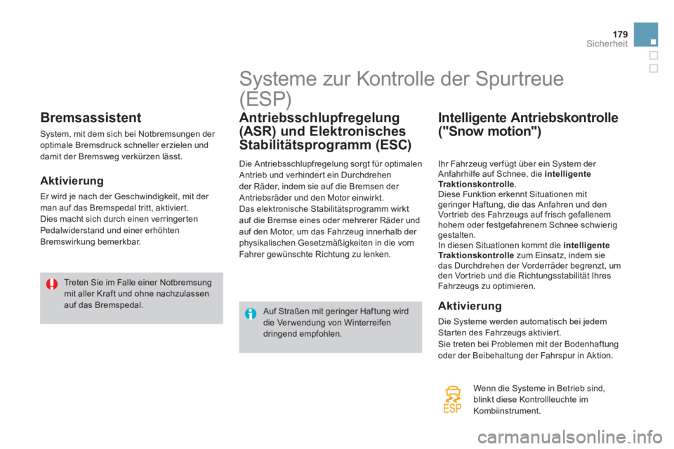 CITROEN DS4 2013 Betriebsanleitungen (in German) 179Sicherheit
Bremsassistent
System, mit dem sich bei Notbremsungen der
optimale Bremsdruck schneller erzielen und
damit der Bremsweg verkürzen lässt.
Aktivierung
Er wird je nach der Gesc CITROEN DS4 2013 Betriebsanleitungen (in German) 179Sicherheit
Bremsassistent
System, mit dem sich bei Notbremsungen der
optimale Bremsdruck schneller erzielen und
damit der Bremsweg verkürzen lässt.
Aktivierung
Er wird je nach der Gesc