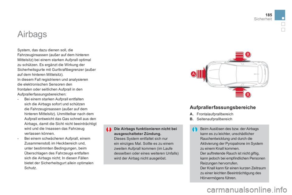 CITROEN DS4 2013 Betriebsanleitungen (in German) 185
Sicherheit
Airbags
System, das dazu dienen soll, die
Fahr zeuginsassen (außer auf dem hinterenMittelsitz) bei einem starken Aufprall optimal
zu schützen. Es ergänzt die Wirkung der
Sich CITROEN DS4 2013 Betriebsanleitungen (in German) 185
Sicherheit
Airbags
System, das dazu dienen soll, die
Fahr zeuginsassen (außer auf dem hinterenMittelsitz) bei einem starken Aufprall optimal
zu schützen. Es ergänzt die Wirkung der
Sich