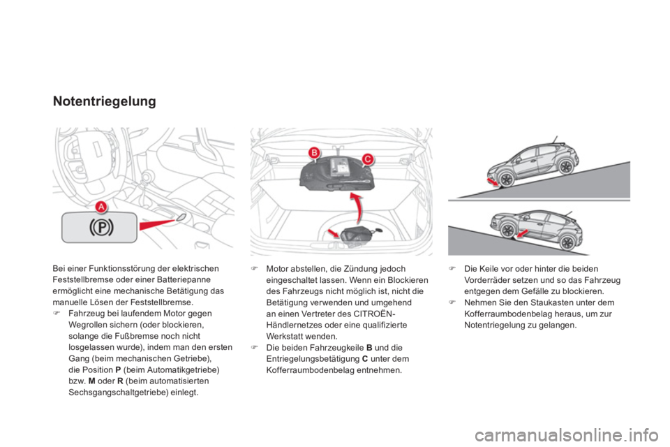 CITROEN DS4 2013  Betriebsanleitungen (in German) Bei einer Funktionsstörung der elektrischen 
Feststellbremse oder einer Batteriepanne ermöglicht eine mechanische Betätigung dasmanuelle Lösen der Feststellbremse. �)Fahr zeug bei laufendem Motor 