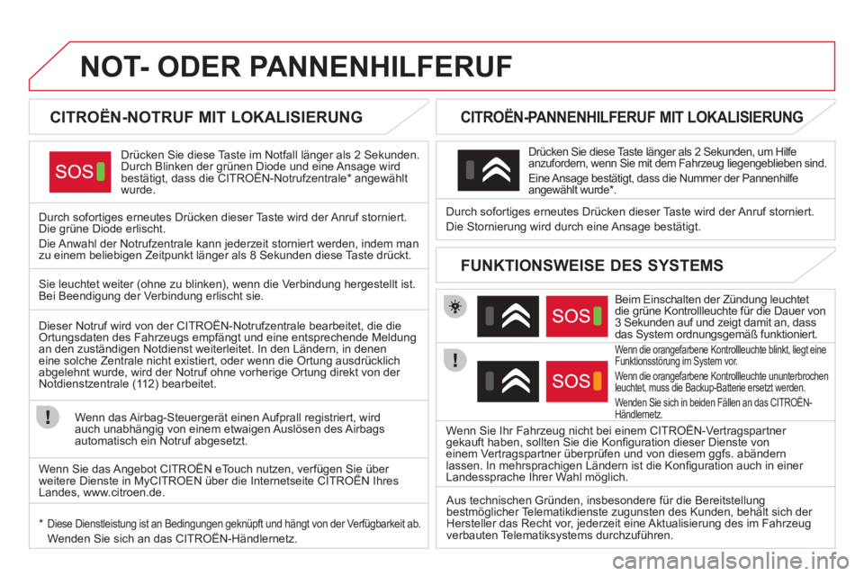 CITROEN DS4 2013 Betriebsanleitungen (in German) NOT- ODER PANNENHILFERUF
CITROËN-NOTRUF MIT LOKALISIERUNG
Drücken Sie diese Taste im Notfall länger als 2 Sekunden.
Durch Blinken der grünen Diode und eine Ansage wirdbestätig CITROEN DS4 2013 Betriebsanleitungen (in German) NOT- ODER PANNENHILFERUF
CITROËN-NOTRUF MIT LOKALISIERUNG
Drücken Sie diese Taste im Notfall länger als 2 Sekunden.
Durch Blinken der grünen Diode und eine Ansage wirdbestätig