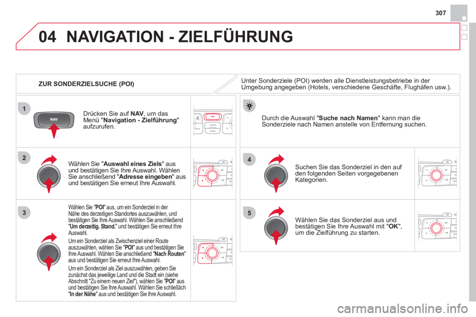 CITROEN DS4 2013 Betriebsanleitungen (in German) 307
04
1
3
4
5
2
ZUR SONDERZIELSUCHE (POI)
NAVIGATION - ZIELFÜHRUNG
Unter Sonderziele (POI) werden alle Dienstleistungsbetriebe in der Umgebung angegeben (Hotels, verschiedene Geschäfte, Flug CITROEN DS4 2013 Betriebsanleitungen (in German) 307
04
1
3
4
5
2
ZUR SONDERZIELSUCHE (POI)
NAVIGATION - ZIELFÜHRUNG
Unter Sonderziele (POI) werden alle Dienstleistungsbetriebe in der Umgebung angegeben (Hotels, verschiedene Geschäfte, Flug