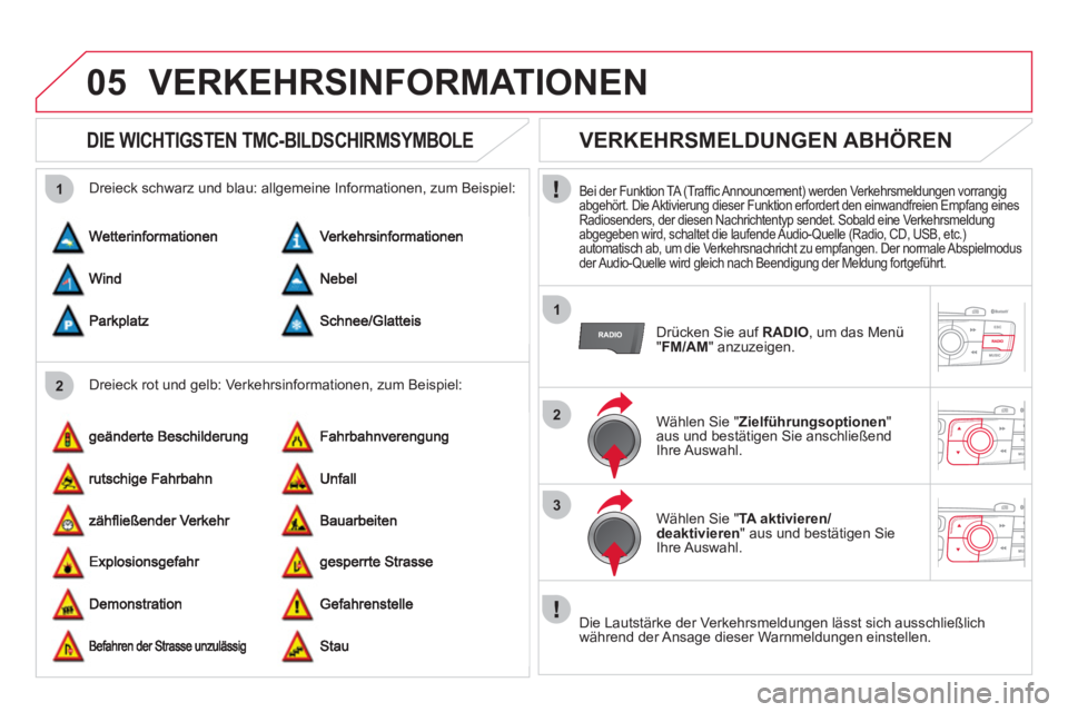 CITROEN DS4 2013 Betriebsanleitungen (in German) 05
2 1
1
2
3
VERKEHRSINFORMATIONEN
DIE WICHTIGSTEN TMC-BILDSCHIRMSYMBOLE
Dreieck rot und gelb: Verkehrsinformationen, zum Beispiel:
Dreieck schwarz und blau: all
gemeine Infor CITROEN DS4 2013 Betriebsanleitungen (in German) 05
2 1
1
2
3
VERKEHRSINFORMATIONEN
DIE WICHTIGSTEN TMC-BILDSCHIRMSYMBOLE
Dreieck rot und gelb: Verkehrsinformationen, zum Beispiel:
Dreieck schwarz und blau: all
gemeine Infor