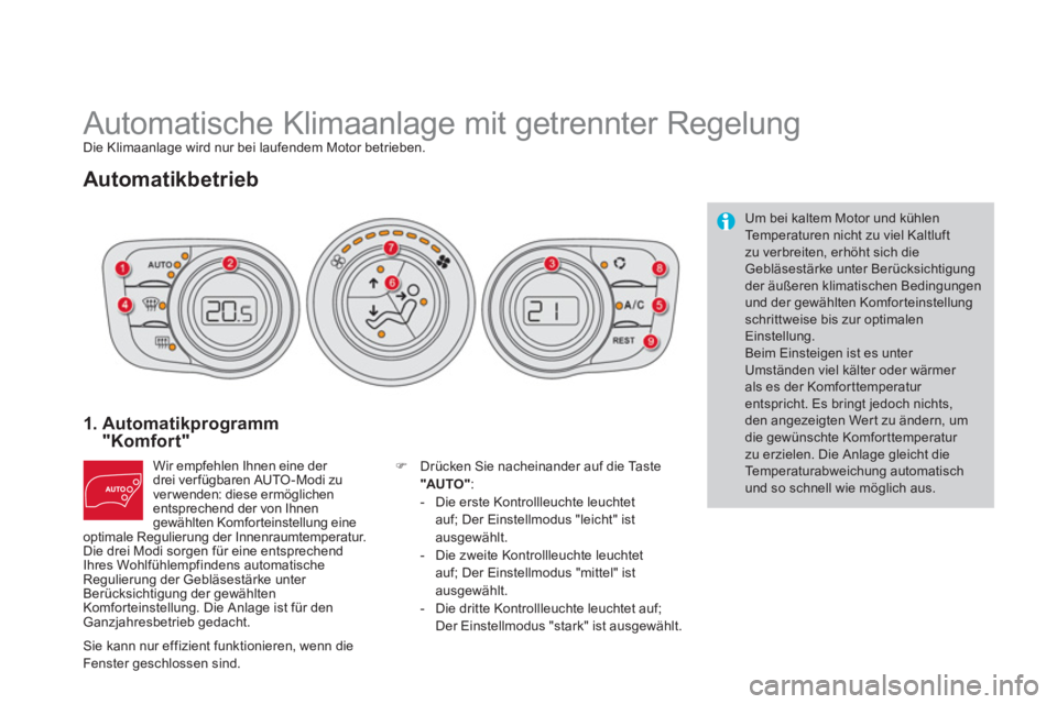 CITROEN DS4 2013  Betriebsanleitungen (in German)    
 
 
 
 
Automatische Klimaanlage mit getrennter Regelung Die Klimaanlage wird nur bei laufendem Motor betrieben. 
Automatikbetrieb 
1.  Automatikprogramm "Komfor t" 
Wir empfehlen Ihnen eine der 
