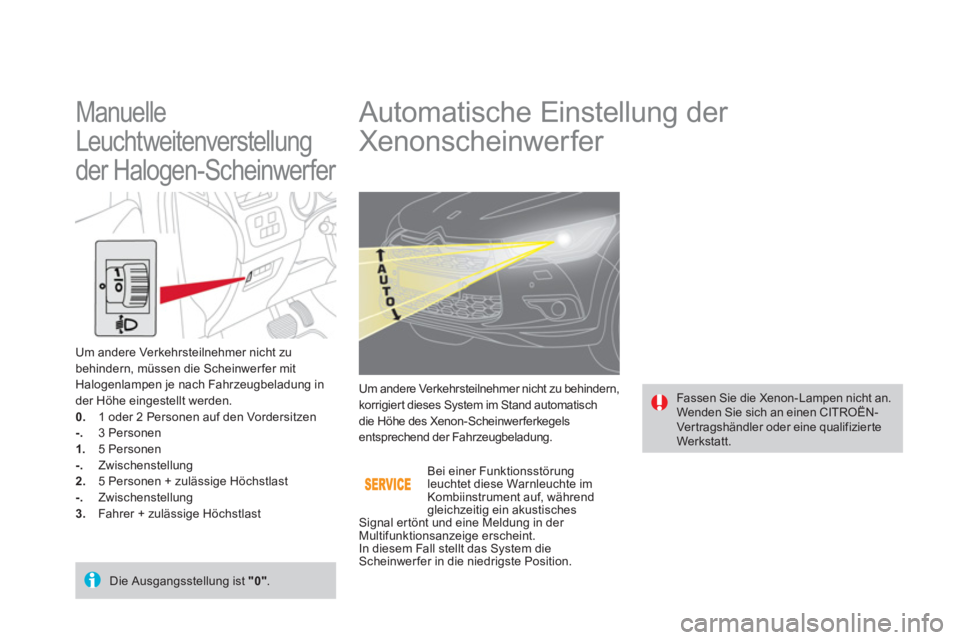 CITROEN DS4 2011 Betriebsanleitungen (in German)
Automatische Einstellung der
Xenonscheinwer fer
Fassen Sie die Xenon-Lampen nicht an.
Wenden Sie sich an einen CITROËN-
Ver tragshändler oder eine qualifizier te
Werk CITROEN DS4 2011 Betriebsanleitungen (in German)
Automatische Einstellung der
Xenonscheinwer fer
Fassen Sie die Xenon-Lampen nicht an.
Wenden Sie sich an einen CITROËN-
Ver tragshändler oder eine qualifizier te
Werk