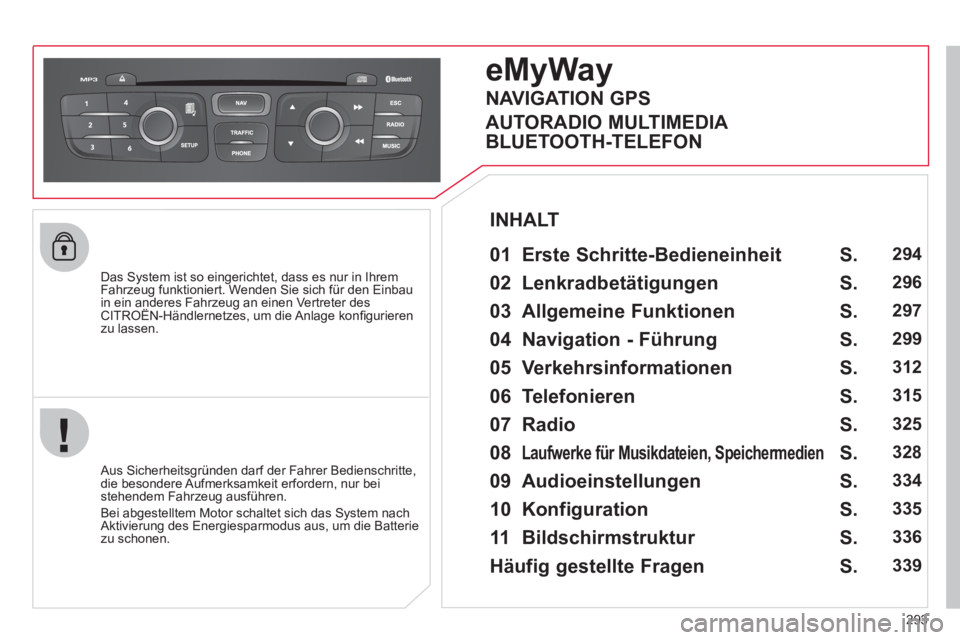 CITROEN DS4 2011  Betriebsanleitungen (in German) 293
   
Das System ist so eingerichtet, dass es nur in Ihrem 
Fahrzeug funktioniert. Wenden Sie sich für den Einbau 
in ein anderes Fahrzeug an einen Vertreter des 
CITROËN-Händlernetzes, um die An