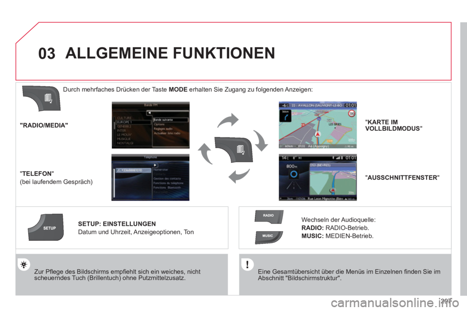CITROEN DS4 2011  Betriebsanleitungen (in German) 297
03
   
Eine Gesamtübersicht über die Menüs im Einzelnen ﬁ nden Sie im 
Abschnitt "Bildschirmstruktur".  
     
Zur Pﬂ ege des Bildschirms empﬁ ehlt sich ein weiches, nicht 
scheuerndes Tu