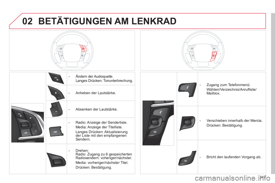 CITROEN DS4 2011  Betriebsanleitungen (in German) 02
347
  BETÄTIGUNGEN AM LENKRAD 
 
    
 
-  Ändern der Audioquelle.  
 Langes Drücken: Tonunterbrechung.  
   
 
-   Anheben der Lautstärke.  
   
 
-   Absenken der Lautstärke.  
   
 
-   Rad