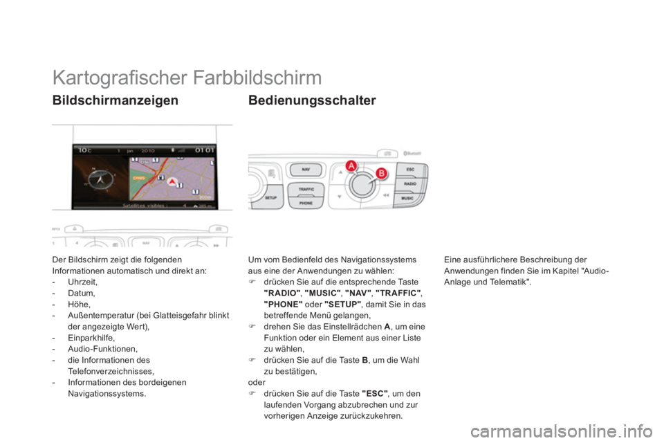 CITROEN DS4 2011  Betriebsanleitungen (in German)    
 
 
 
 
 
 
 
 
 
 
 
 
 
 
 
 
 
 
 
 
 
 
Kartograﬁ scher Farbbildschirm 
 
Der Bildschirm zeigt die folgenden 
Informationen automatisch und direkt an: 
   
 
-  Uhrzeit, 
   
-  Datum, 
   
