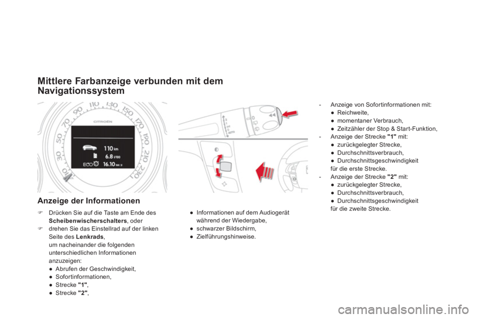 CITROEN DS4 2011  Betriebsanleitungen (in German)    
 
 
 
 
 
Mittlere Farbanzeige verbunden mit dem 
Navigationssystem 
   
Anzeige der Informationen 
 
 
 
-   Anzeige von Sofortinformationen mit: 
   
 
● 
 Reichweite, 
   
● 
 momentaner Ve