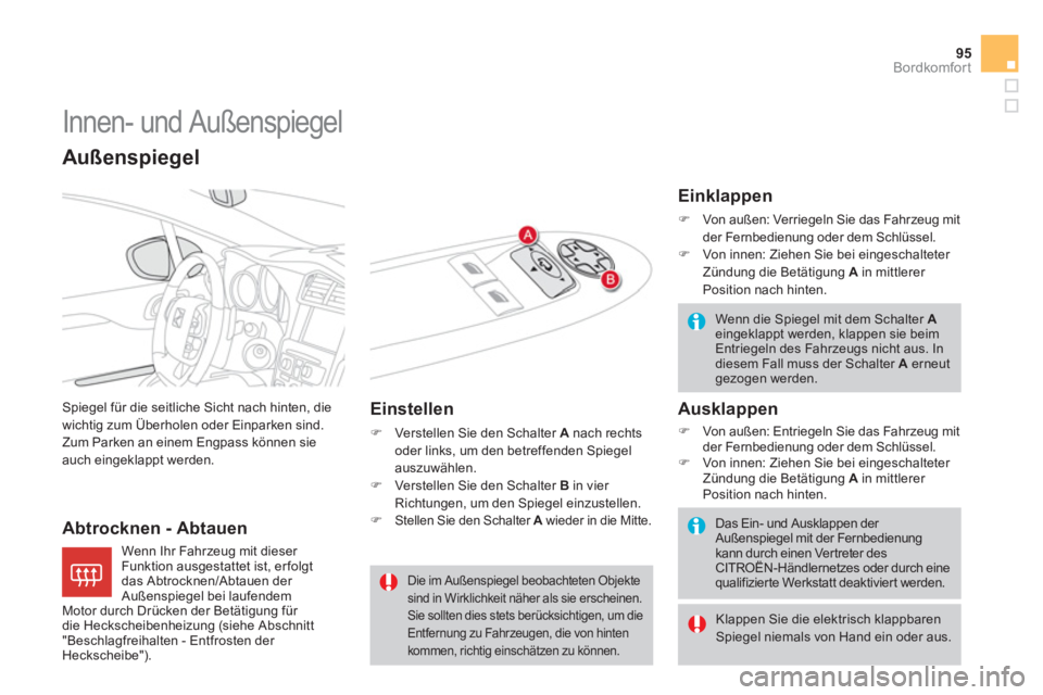 CITROEN DS4 2011  Betriebsanleitungen (in German) 95Bordkomfort
   
 
 
 
 
Innen- und Außenspiegel 
 
Spiegel für die seitliche Sicht nach hinten, die 
wichtig zum Überholen oder Einparken sind. 
Zum Parken an einem Engpass können sie 
auch eing