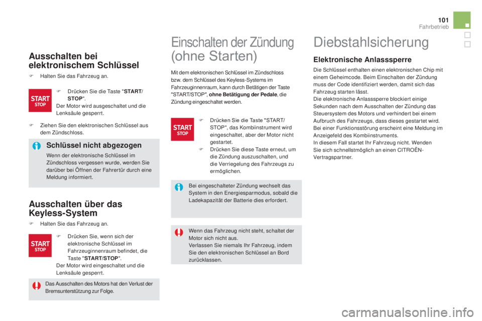CITROEN DS5 2016  Betriebsanleitungen (in German) 101
DS5_de_Chap04_conduite_ed02-2015
ausschalten bei 
el ektronischem Schlüssel
F Halten Sie das Fahrzeug an.
Schlüssel nicht abgezogen
Wenn der elektronische Schlüssel im 
Zündschloss vergessen w