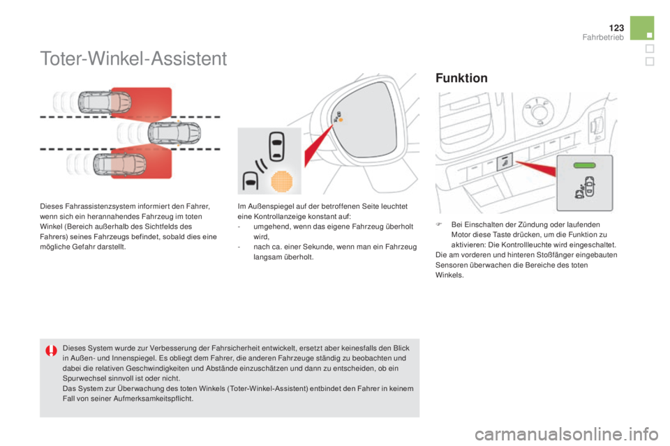 CITROEN DS5 2016  Betriebsanleitungen (in German) 123
DS5_de_Chap04_conduite_ed02-2015
Toter-Winkel-Assistent
Dieses Fahrassistenzsystem informiert den Fahrer, 
wenn sich ein herannahendes Fahrzeug im toten 
Winkel (Bereich außerhalb des Sichtfelds 