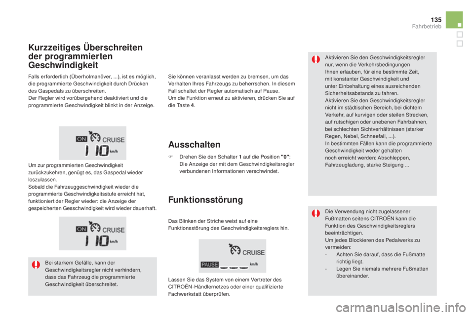 CITROEN DS5 2016  Betriebsanleitungen (in German) 135
DS5_de_Chap04_conduite_ed02-2015
Aktivieren Sie den Geschwindigkeitsregler 
nur, wenn die Verkehrsbedingungen 
Ihnen erlauben, für eine bestimmte Zeit, 
mit konstanter Geschwindigkeit und 
unter 