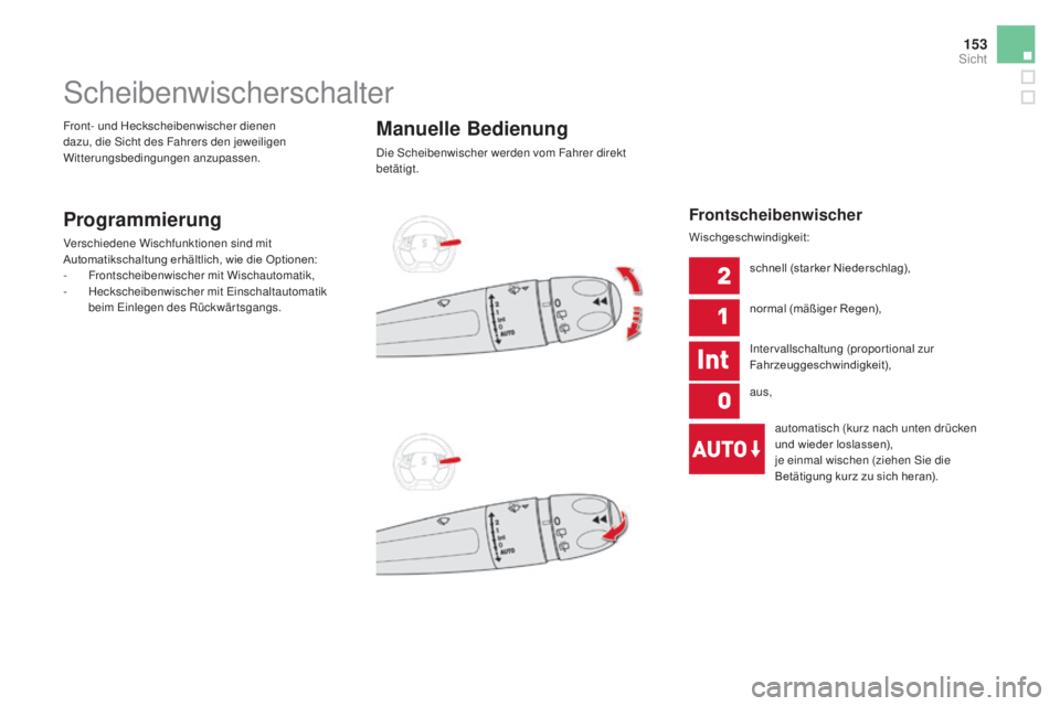 CITROEN DS5 2016  Betriebsanleitungen (in German) 153
DS5_de_Chap05_visibilite_ed02-2015
Scheibenwischerschalter
Programmierung
Verschiedene Wischfunktionen sind mit 
Automatikschaltung erhältlich, wie die Optionen:
-
 Fro
ntscheibenwischer mit Wisc