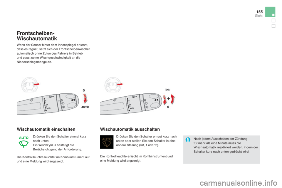 CITROEN DS5 2016  Betriebsanleitungen (in German) 155
DS5_de_Chap05_visibilite_ed02-2015
Frontscheiben-
wisc
hautomatik
Wenn der Sensor hinter dem Innenspiegel erkennt, 
dass es regnet, setzt sich der Frontscheibenwischer 
automatisch ohne Zutun des 
