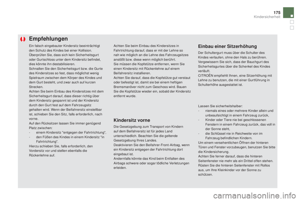 CITROEN DS5 2016  Betriebsanleitungen (in German) 175
DS5_de_Chap06_securite-enfants_ed02-2015
Ein falsch eingebauter Kindersitz beeinträchtigt 
den Schutz des Kindes bei einer Kollision.
Überprüfen Sie, dass sich kein Sicherheitsgur t 
oder Gurts