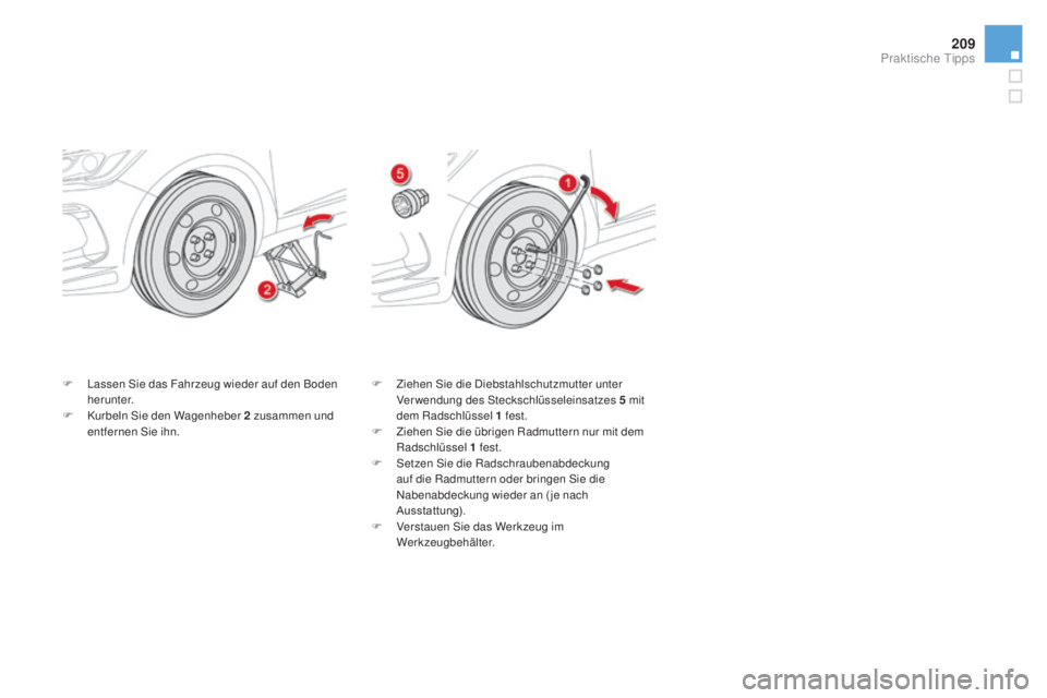 CITROEN DS5 2016  Betriebsanleitungen (in German) 209
DS5_de_Chap08_info-pratiques_ed02-2015
F Lassen Sie das Fahrzeug wieder auf den Boden 
herunter.
F
 Kur

beln Sie den Wagenheber 2
 zu
 sammen und 
entfernen Sie ihn. F Ziehen
 Sie die Diebstahlsc