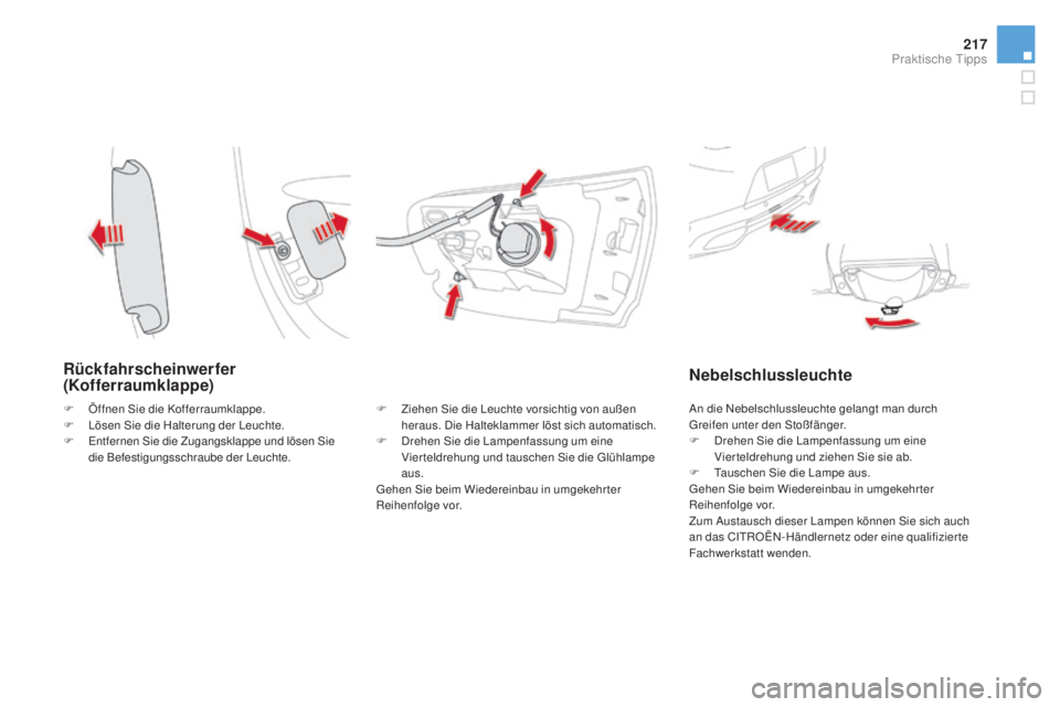 CITROEN DS5 2016  Betriebsanleitungen (in German) 217
DS5_de_Chap08_info-pratiques_ed02-2015
Rückfahrscheinwerfer 
(Kofferraumklappe)
F Ziehen Sie die Leuchte vorsichtig von außen 
heraus. Die Halteklammer löst sich automatisch.
F
 Drehen

 Sie di