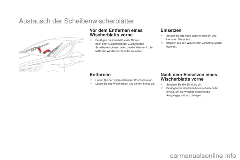 CITROEN DS5 2016  Betriebsanleitungen (in German) DS5_de_Chap08_info-pratiques_ed02-2015
Austausch der Scheibenwischerblätter
Vor dem Entfernen eines 
wisch
erblatts vorne
F Betätigen Sie innerhalb einer Minute 
na
ch dem Ausschalten der Zündung d