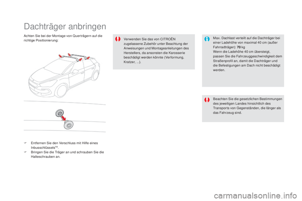 CITROEN DS5 2016  Betriebsanleitungen (in German) DS5_de_Chap08_info-pratiques_ed02-2015
Dachträger anbringen
Max. Dachlast ver teilt auf die Dachträger bei 
einer Ladehöhe von maximal 40 cm (außer 
Fahrradträger):  70
 kg
We

nn die Ladehöhe 4