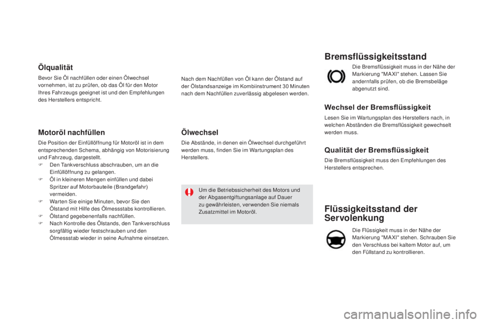 CITROEN DS5 2016 Betriebsanleitungen (in German) DS5_de_Chap09_verifications_ed02-2015
Flüssigkeitsstand der
Servolenkung
Die Flüssigkeit muss in der Nähe der
Markierung "MA XI" stehen. Schrauben Sie
den Verschluss bei kaltem Motor auf CITROEN DS5 2016 Betriebsanleitungen (in German) DS5_de_Chap09_verifications_ed02-2015
Flüssigkeitsstand der
Servolenkung
Die Flüssigkeit muss in der Nähe der
Markierung "MA XI" stehen. Schrauben Sie
den Verschluss bei kaltem Motor auf