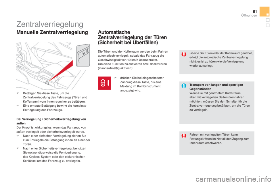 CITROEN DS5 2016  Betriebsanleitungen (in German) 61
DS5_de_Chap02_ouvertures_ed02-2015
Zentralverriegelung
Fahren mit verriegelten Türen kann 
Rettungskräften im Notfall den Zugang zum 
Innenraum erschweren. Ist eine der Türen oder der Kofferraum