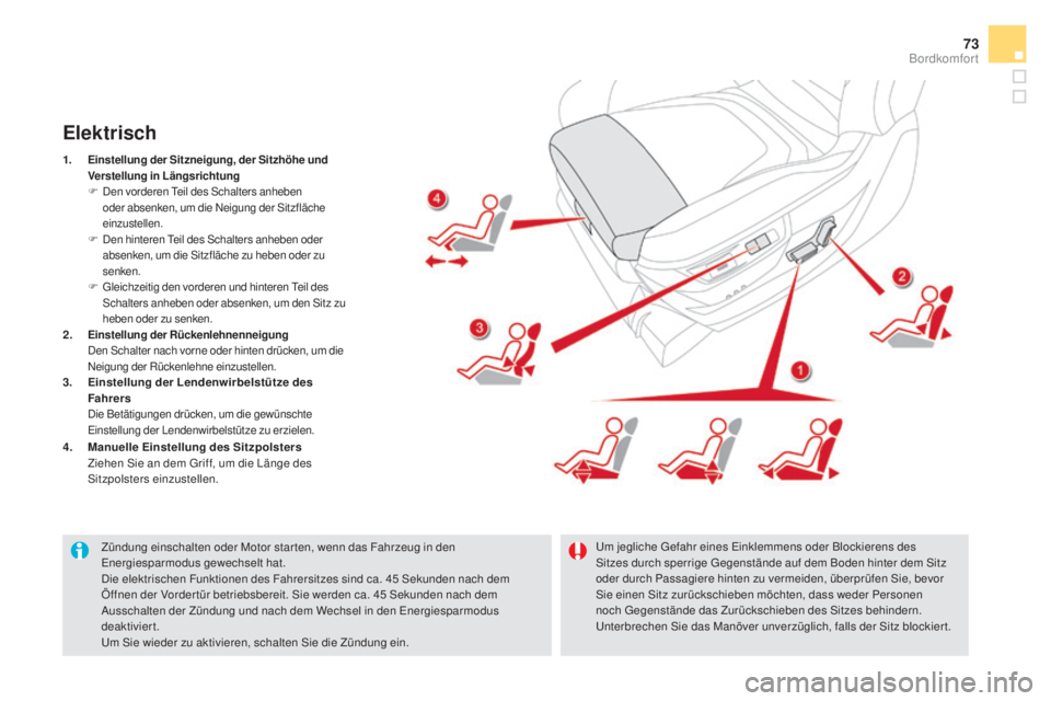 CITROEN DS5 2016  Betriebsanleitungen (in German) 73
DS5_de_Chap03_confort_ed02-2015
Zündung einschalten oder Motor star ten, wenn das Fahrzeug in den 
Energiesparmodus gewechselt hat.
Die elektrischen Funktionen des Fahrersitzes sind ca. 45
 Se
kun