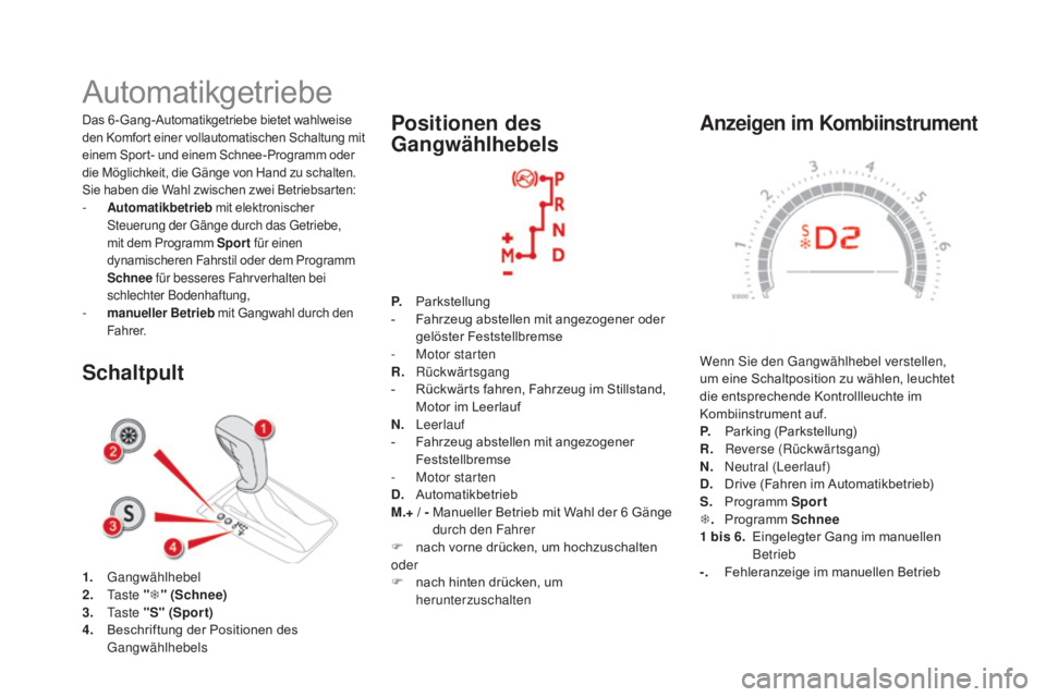CITROEN DS5 2015  Betriebsanleitungen (in German) DS5_de_Chap04_conduite_ed01-2015
anzeigen im Kombiinstrument
Wenn Sie den Gangwählhebel verstellen, 
um eine Schaltposition zu wählen, leuchtet 
die entsprechende Kontrollleuchte im 
Kombiinstrument