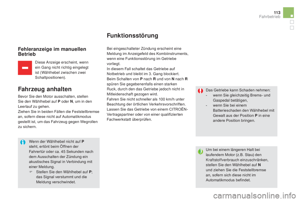 CITROEN DS5 2015  Betriebsanleitungen (in German) 11 3
DS5_de_Chap04_conduite_ed01-2015
Fehleranzeige im manuellen 
Betrieb
Diese Anzeige erscheint, wenn 
ein Gang nicht richtig eingelegt 
ist (Wählhebel zwischen zwei 
Schaltpositionen).
Fahrzeug an