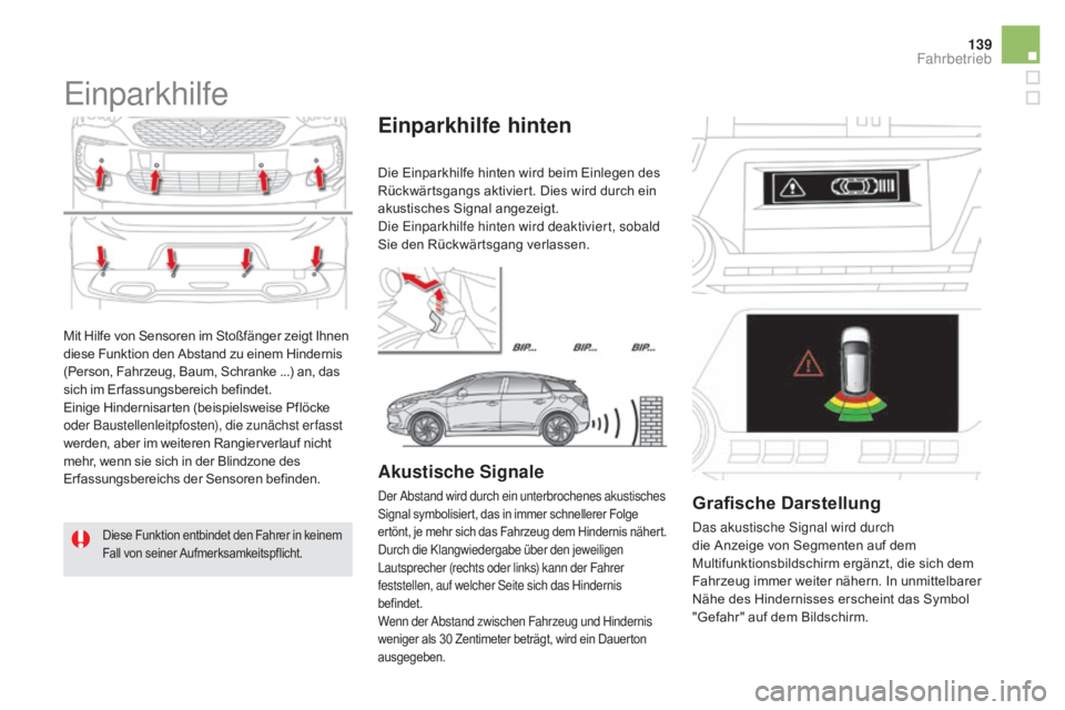 CITROEN DS5 2015  Betriebsanleitungen (in German) 139
DS5_de_Chap04_conduite_ed01-2015
Mit Hilfe von Sensoren im Stoßfänger zeigt Ihnen 
diese Funktion den Abstand zu einem Hindernis 
(Person, Fahrzeug, Baum, Schranke ...) an, das 
sich im Er fassu