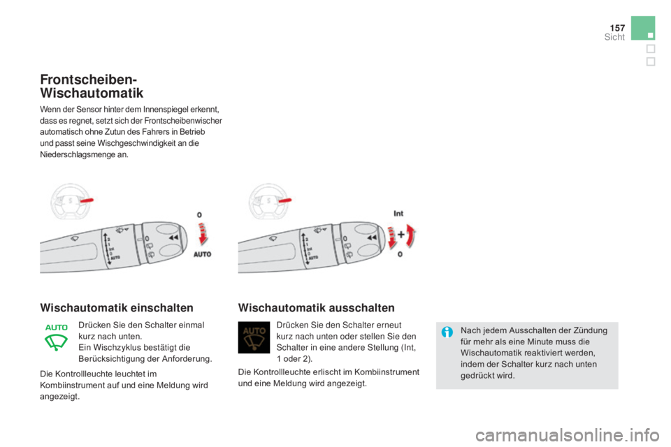 CITROEN DS5 2015  Betriebsanleitungen (in German) 157
DS5_de_Chap05_visibilite_ed01-2015
Frontscheiben-
wi
schautomatik
Wenn der Sensor hinter dem Innenspiegel erkennt, 
dass es regnet, setzt sich der Frontscheibenwischer 
automatisch ohne Zutun des 
