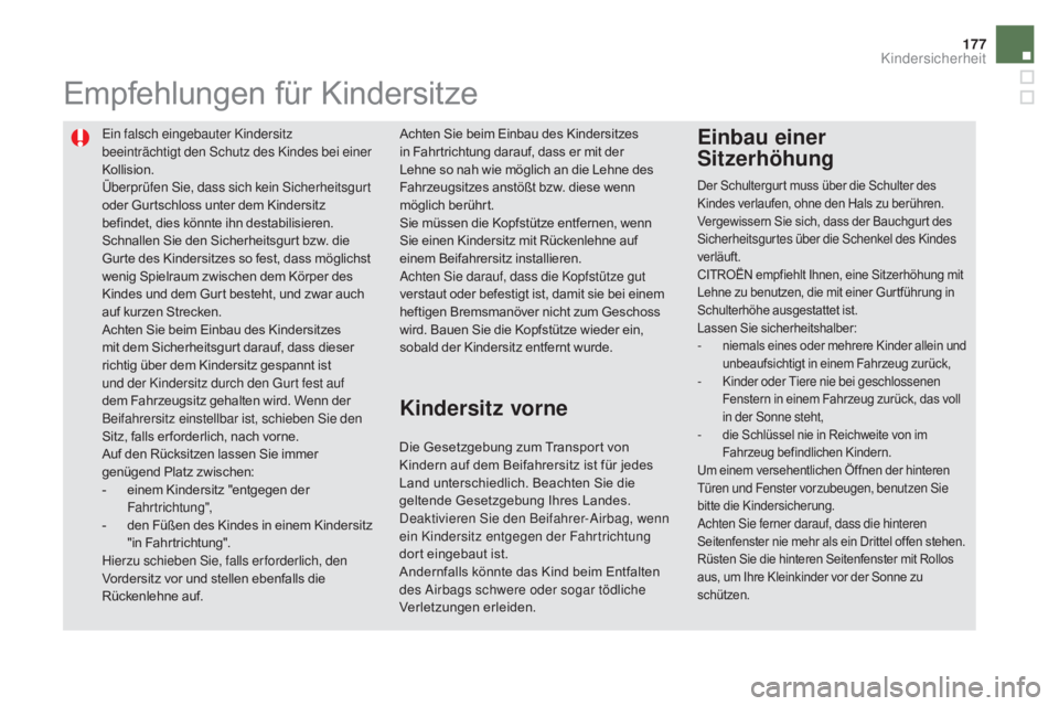 CITROEN DS5 2015  Betriebsanleitungen (in German) 177
DS5_de_Chap06_securite-enfants_ed01-2015
Ein falsch eingebauter Kindersitz 
beeinträchtigt den Schutz des Kindes bei einer 
Kollision.
Überprüfen Sie, dass sich kein Sicherheitsgurt 
oder Gurts