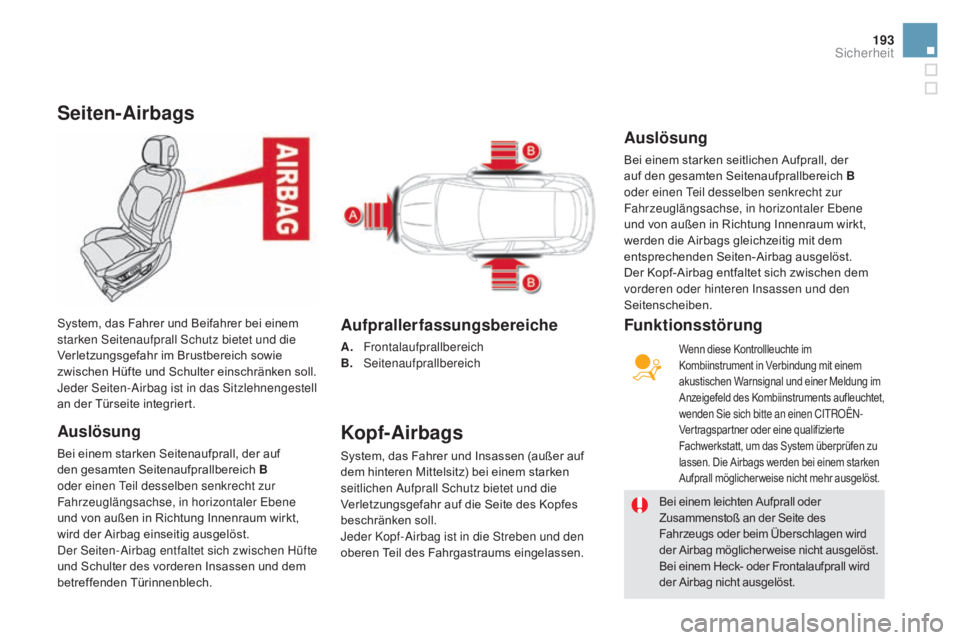 CITROEN DS5 2015  Betriebsanleitungen (in German) 193
DS5_de_Chap07_securite_ed01-2015
Seiten-airbags
auslösung
Bei einem starken Seitenaufprall, der auf 
den gesamten Seitenaufprallbereich B 
oder einen Teil desselben senkrecht zur 
Fahrzeuglängsa