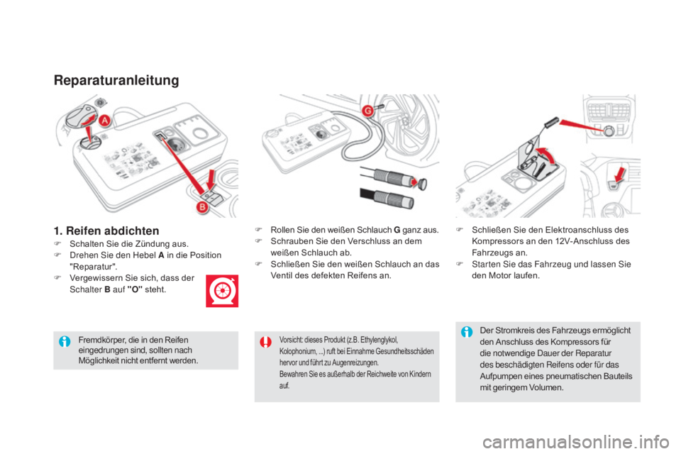 CITROEN DS5 2015  Betriebsanleitungen (in German) DS5_de_Chap08_info-pratiques_ed01-2015
Reparaturanleitung
F Schalten Sie die Zündung aus.F  
R
 ollen Sie den weißen Schlauch G
 ganz aus.
F  S chrauben Sie den Verschluss an dem 
weißen Schlauch a