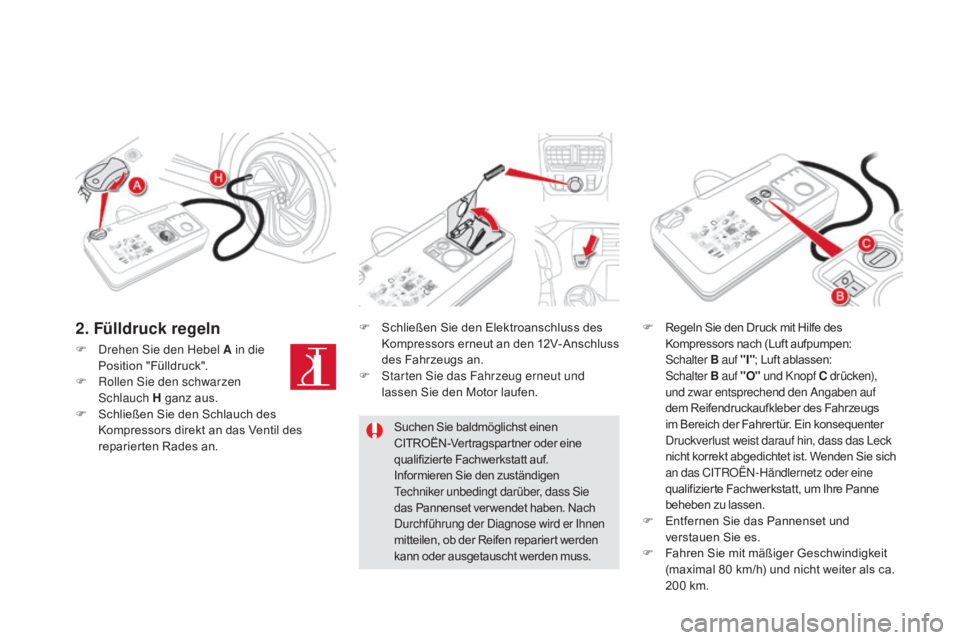 CITROEN DS5 2015  Betriebsanleitungen (in German) DS5_de_Chap08_info-pratiques_ed01-2015
F Drehen Sie den Hebel a  in die 
Position "Fülldruck".
F
 
R
 ollen Sie den schwarzen 
Schlauch 
h  ganz aus.
F
 
S
 chließen Sie den Schlauch des 
Ko