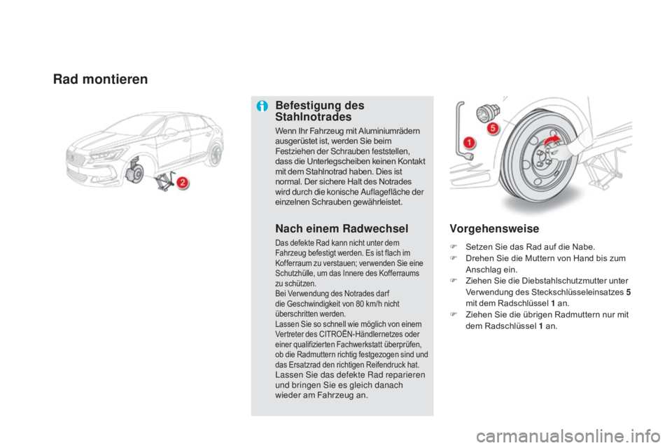 CITROEN DS5 2015  Betriebsanleitungen (in German) DS5_de_Chap08_info-pratiques_ed01-2015
Rad montieren
Befestigung des 
Stahlnotrades
Wenn Ihr Fahrzeug mit Aluminiumrädern 
ausgerüstet ist, werden Sie beim 
Festziehen der Schrauben feststellen, 
da