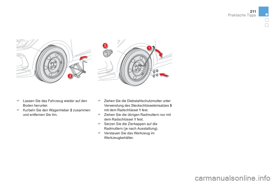 CITROEN DS5 2015  Betriebsanleitungen (in German) 2 11
DS5_de_Chap08_info-pratiques_ed01-2015
F Lassen Sie das Fahrzeug wieder auf den Boden herunter.
F
 
K
 urbeln Sie den Wagenheber 2 zusammen 
und entfernen Sie ihn. F
 Z iehen Sie die Diebstahlsch