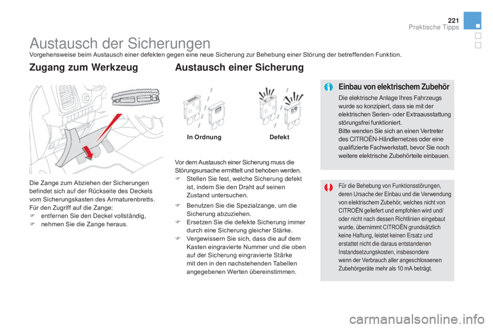 CITROEN DS5 2015  Betriebsanleitungen (in German) 221
DS5_de_Chap08_info-pratiques_ed01-2015
Austausch der SicherungenVorgehensweise beim Austausch einer defekten gegen eine neue Sicherung zur Behebung einer Störung der betreffenden Funktion.
Die Za