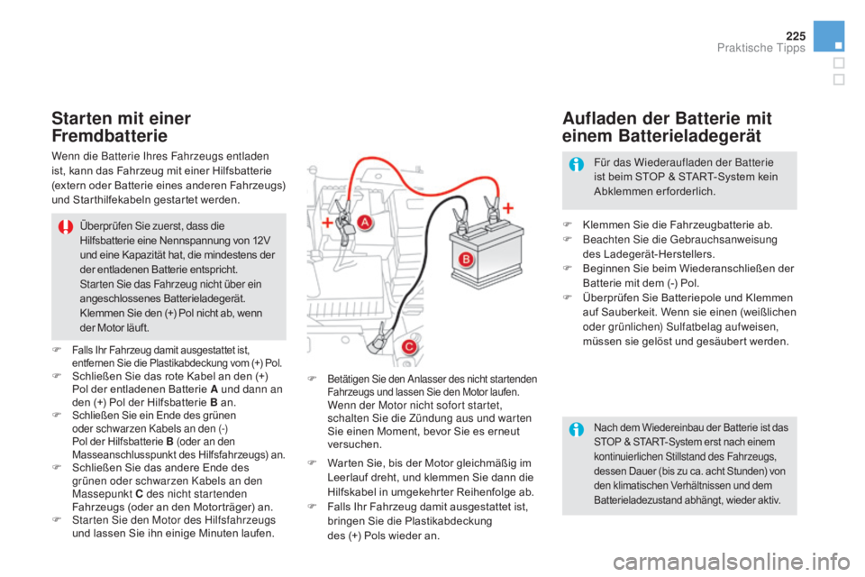 CITROEN DS5 2015  Betriebsanleitungen (in German) 225
DS5_de_Chap08_info-pratiques_ed01-2015
Nach dem Wiedereinbau der Batterie ist das 
STOP & START-System erst nach einem 
kontinuierlichen Stillstand des Fahrzeugs, 
dessen Dauer (bis zu ca. acht St