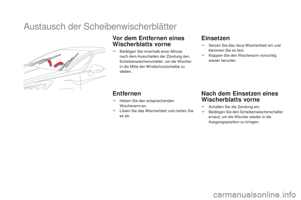 CITROEN DS5 2015  Betriebsanleitungen (in German) DS5_de_Chap08_info-pratiques_ed01-2015
Austausch der Scheibenwischerblätter
Vor dem Entfernen eines 
wi
scherblatts vorne
F Betätigen Sie innerhalb einer Minute 
nach dem Ausschalten der Zündung de