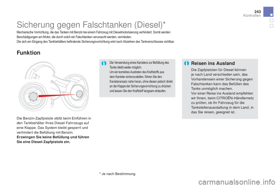 CITROEN DS5 2015  Betriebsanleitungen (in German) 243
DS5_de_Chap09_verifications_ed01-2015
Die Ver wendung eines Kanisters zur Befüllung des 
Tanks bleibt weiter möglich.
Um ein korrektes Austreten des Kraftstoffs aus 
dem Kanister sicherzustellen
