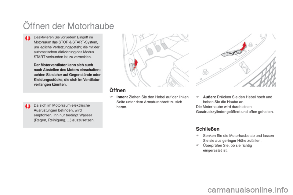 CITROEN DS5 2015  Betriebsanleitungen (in German) DS5_de_Chap09_verifications_ed01-2015
Öffnen der Motorhaube
Öffnen
F Innen: Ziehen Sie den Hebel auf der linken 
Seite unter dem Armaturenbrett zu sich 
heran.
Deaktivieren Sie vor jedem Eingriff im