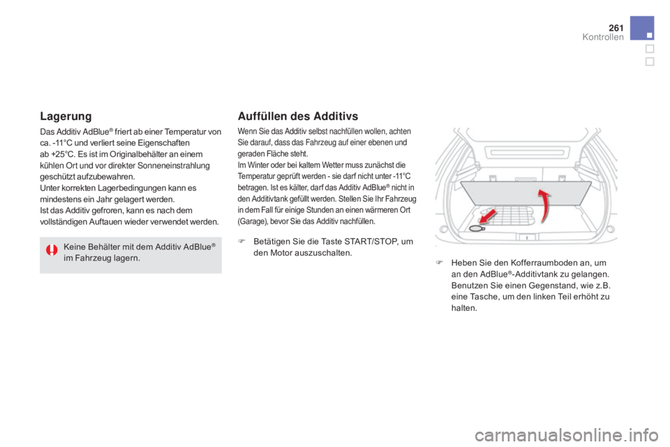 CITROEN DS5 2015  Betriebsanleitungen (in German) 261
DS5_de_Chap09_verifications_ed01-2015
Keine Behälter mit dem Additiv AdBlue® 
im Fahrzeug lagern.
Wenn Sie das Additiv selbst nachfüllen wollen, achten 
Sie darauf, dass das Fahrzeug auf einer 