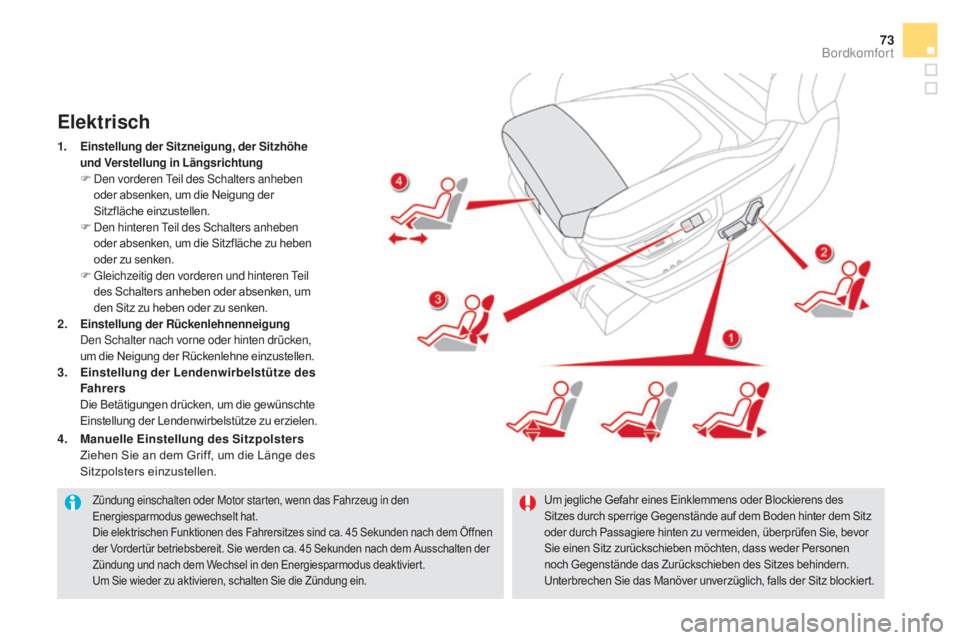 CITROEN DS5 2015  Betriebsanleitungen (in German) 73
DS5_de_Chap03_confort_ed01-2015
Zündung einschalten oder Motor starten, wenn das Fahrzeug in den 
Energiesparmodus gewechselt hat.
Die elektrischen Funktionen des Fahrersitzes sind ca. 45 Sekunden
