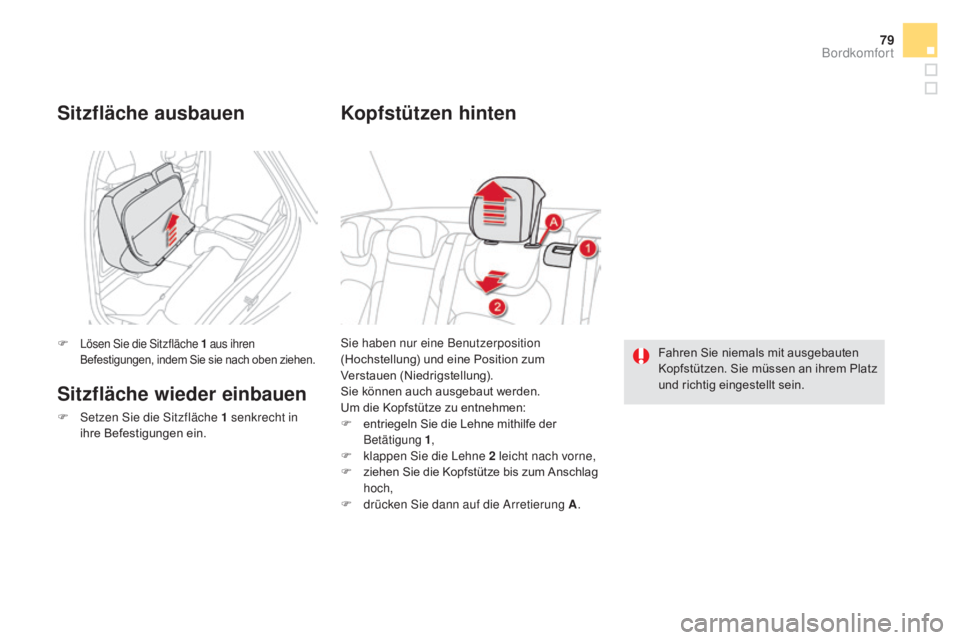 CITROEN DS5 2015  Betriebsanleitungen (in German) 79
DS5_de_Chap03_confort_ed01-2015
Sie haben nur eine Benutzerposition 
(Hochstellung) und eine Position zum 
Verstauen (Niedrigstellung).
Sie können auch ausgebaut werden. 
Um die Kopfstütze zu ent