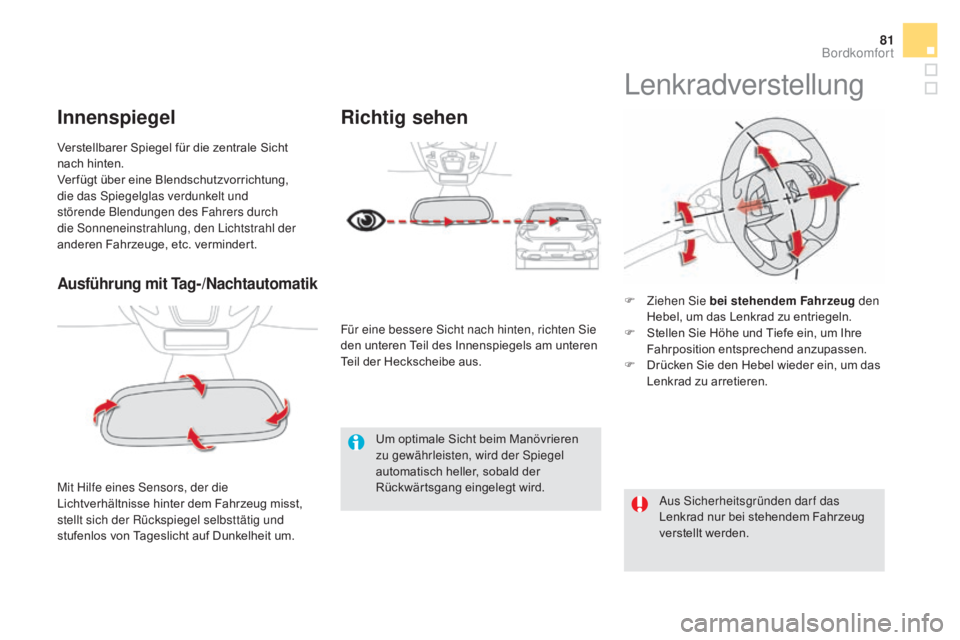 CITROEN DS5 2015  Betriebsanleitungen (in German) 81
DS5_de_Chap03_confort_ed01-2015
ausführung mit Tag-/Nachtautomatik
Mit Hilfe eines Sensors, der die 
Lichtverhältnisse hinter dem Fahrzeug misst, 
stellt sich der Rückspiegel selbsttätig und 
s